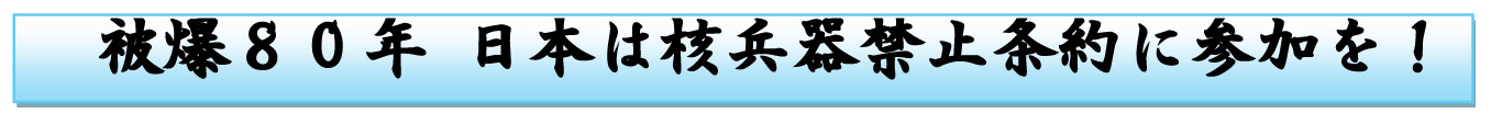 被爆80年 日本は核兵器禁止条約に参加を!