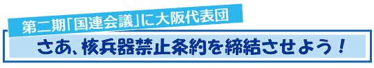さあ、核兵器禁止条約を締結させようー大阪代表団派遣